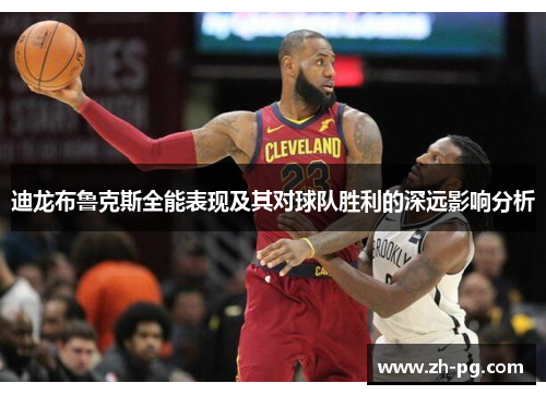 迪龙布鲁克斯全能表现及其对球队胜利的深远影响分析