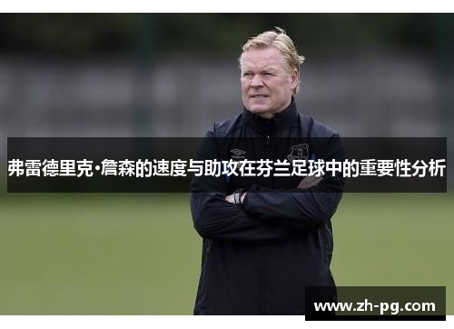 弗雷德里克·詹森的速度与助攻在芬兰足球中的重要性分析 弗雷德里克·詹森的速度与助攻在芬兰足球中的重要性分析