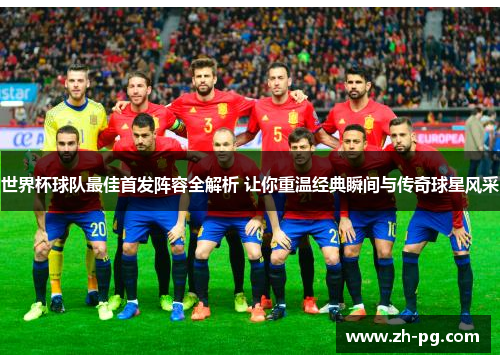 世界杯球队最佳首发阵容全解析 让你重温经典瞬间与传奇球星风采 世界杯球队最佳首发阵容全解析 让你重温经典瞬间与传奇球星风采