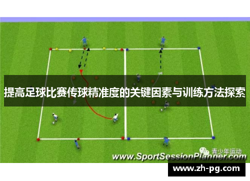 提高足球比赛传球精准度的关键因素与训练方法探索 提高足球比赛传球精准度的关键因素与训练方法探索