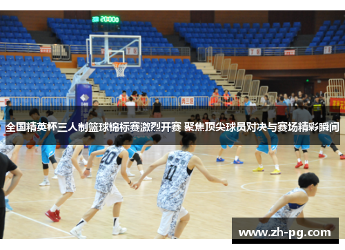 全国精英杯三人制篮球锦标赛激烈开赛 聚焦顶尖球员对决与赛场精彩瞬间 全国精英杯三人制篮球锦标赛激烈开赛 聚焦顶尖球员对决与赛场精彩瞬间