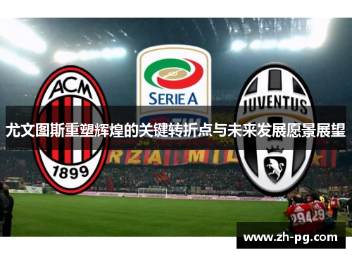 尤文图斯重塑辉煌的关键转折点与未来发展愿景展望