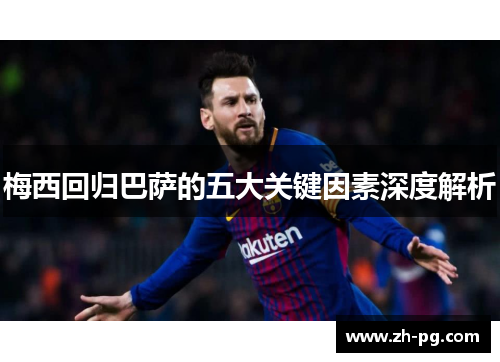 梅西回归巴萨的五大关键因素深度解析