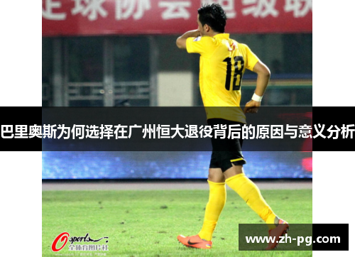 巴里奥斯为何选择在广州恒大退役背后的原因与意义分析 巴里奥斯为何选择在广州恒大退役背后的原因与意义分析