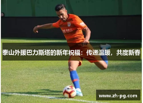 泰山外援巴力斯塔的新年祝福:传递温暖,共度新春 泰山外援巴力斯塔的新年祝福:传递温暖,共度新春