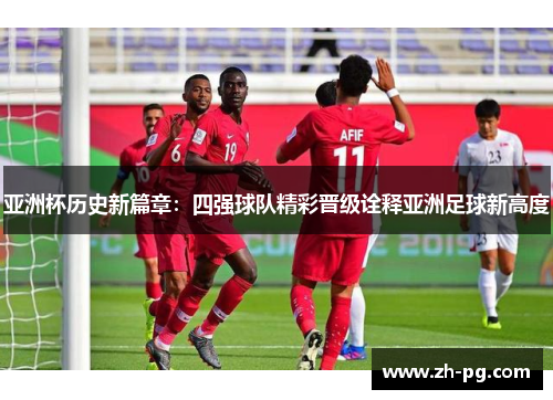 亚洲杯历史新篇章：四强球队精彩晋级诠释亚洲足球新高度