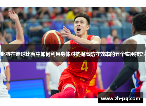 赵睿在篮球比赛中如何利用身体对抗提高防守效率的五个实用技巧