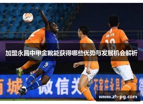 加盟永昌中甲金靴能获得哪些优势与发展机会解析