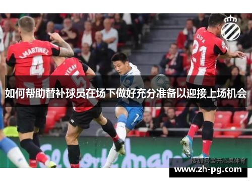 如何帮助替补球员在场下做好充分准备以迎接上场机会