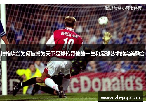 博格坎普为何被誉为天下足球传奇他的一生和足球艺术的完美融合