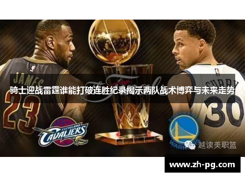 骑士迎战雷霆谁能打破连胜纪录揭示两队战术博弈与未来走势