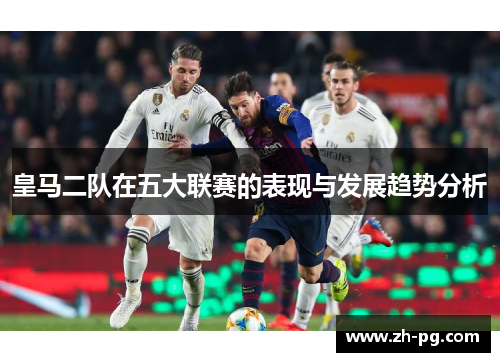 皇马二队在五大联赛的表现与发展趋势分析