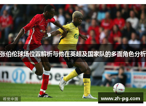 张伯伦球场位置解析与他在英超及国家队的多面角色分析