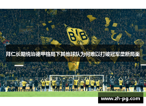 拜仁长期统治德甲格局下其他球队为何难以打破冠军垄断局面